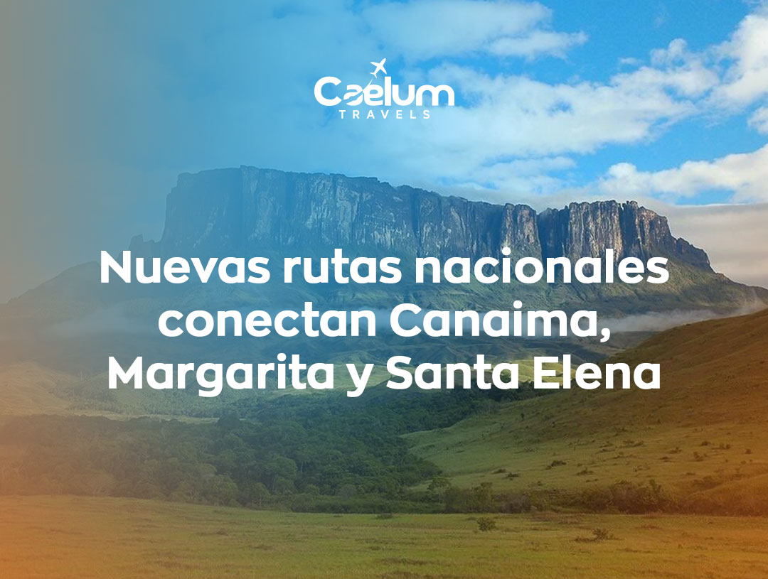 Nuevas rutas nacionales conectan Canaima, Margarita y Santa Elena: planifica tu viaje con Caelum Travels
