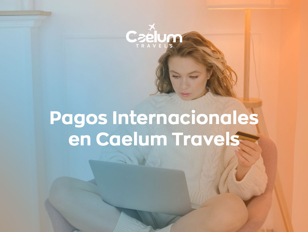 Agencia de viajes con pagos internacionales: reserva tus vuelos y paquetes turísticos en tu moneda local con Caelum Travels